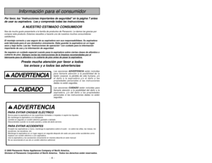 Page 4- 49 -
- 4 -
ADVERTENCIA
PARA EVITAR CHOQUE ELÉCTRICO Nunca pase la aspiradora en las superficies húmedas o mojadas ni aspire los líquidos.
No mantenga la aspiradora a la intemperie.
Cambie en seguida un cordón eléctrico gastado o dañado.
Desconéctela cuando no la está usando y antes de darle servicio.PARA EVITAR ACCIDENTESExcepto las aspiradoras a mano, mantenga la aspiradora sobre el suelo - no sobre las sillas, las mesas, los
escalones, las escaleras, etc.
Mantenga la aspiradora en un lugar seguro en...