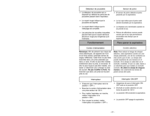 Page 21- 21 -Cordón eléctrico
Para operar la aspiradora
FonctionnementCordon d’alimentation
Nota:Para reducir el riesgo de choque
eléctrico, esta aspiradora cuenta con una
clavija polarizada, uno de los contactos es
más ancho que el otro. La clavija sólo
puede insertarse de una manera en el
enchufe. Si la clavija no cabe bien en el
enchufe, inviértala. Si aún no cabe, llame a
un electrista para que instale un enchufe
correcto. No altere la clavija de ninguna
manera.Use solamente las tomas de
pared cercas del...