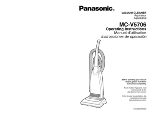 Page 1Before operating your vacuum
cleaner, please read these
instructions completely.
Avant d’utiliser l’appareil, il est
recommandé de lire
attentivement ce manuel.Antes de usar su aspiradora, lea
completamente estas
instrucciones por favor.VACUUM CLEANER
Aspirateur
Aspiradora
MC-V5706
Operating Instructions
Manuel d’utilisation
Instrucciones de operación
CØ1ZBZDØØØØØ
PANASONIC CONSUMER ELECTRONICS COMPANY
DIVISION OF MATSUSHITA ELECTRIC CORPORATION OF AMERICA
One Panasonic Way
Secaucus, New Jersey 07094...