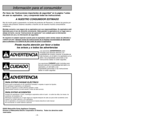 Page 4- 41 -
ADVERTENCIA
PARA EVITAR CHOQUE ELÉCTRICO Nunca pase la aspiradora en las superficies húmedas o mojadas ni aspire los líquidos.
No mantenga la aspiradora a la intemperie.
Cambio en seguida un cordón eléctrico gastado o raído.
Desconéctela cuando lo la está usando y antes de darle servicio.PARA EVITAR ACCIDENTESExcepto las aspiradoras a mano, mantenga la aspiradora sobre el suelo - no sobre las sillas, las mesas, los
escalones, las escaleras, etc.
Mantenga la aspiradora en un lugar seguro en seguida...