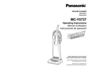 Page 1Before operating your vacuum cleaner,
please read these instructions completely.
Avant d’utiliser l’appareil, il est recommandé
de lire attentivement ce manuel.
Antes de usar su aspiradora, lea
completamente estas instrucciones por favor.VACUUM CLEANER
Aspirateur
Aspiradora
MC-V5737
Operating Instructions
Manuel d’utilisation
Instrucciones de operación
Printed in Mexico
ACØ1ZCRNZØØØ
Impreso en Mexico
CØ1ZCRNØØØØØ
Imprimé au Mexique
O
F
FO
N
- 48 -
PANASONIC CONSUMER ELCECTRONICS COMPANY
DIVISION OF...