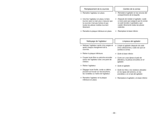 Page 33- 33 -
Cambio de la correa
Remplacement de la courroie
➢
Reinstale el agitador en las ranuras del
compartimento de la boquilla
.
➢
Después de instalar el agitador, ruede
a mano para que asegure que la correa
no esté torcida ni apretada y que
rueden libremente todas las piezas
rodantes.
➢
Reemplace la base inferior.
Limpieza del agitador 
Nettoyage de l’agitateur
➢Limpie el agitador después de cada
cinco utilizaciones y cada vez que se
cambia la correa.
➢Quite la base inferior.
➢Corte con unas tijeras el...