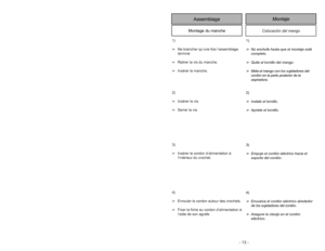 Page 13- 13 -
1)
➢Ne brancher qu’une fois l’assemblage
terminé.
➢Retirer la vis du manche.
➢Insérer le manche.
2)
➢Insérer la vis.
➢Serrer la vis.
3)
➢Insérer le cordon d’alimentation à
l’intérieur du crochet.
4)
➢Enrouler le cordon autour des crochets.
➢Fixer la fiche au cordon d’alimentation à
l’aide de son agrafe.
Colocación del mango
Montaje
Assemblage
Montage du manche
1)➢
No enchufe hasta que el montaje esté
completo.
➢
Quite el tornillo del mango.
➢
Meta el mango con los sujetadores del 
cordón en la...