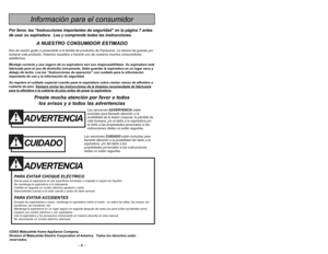 Page 4- 45 -
ADVERTENCIA
PARA EVITAR CHOQUE ELÉCTRICO Nunca pase la aspiradora en las superficies húmedas o mojadas ni aspire los líquidos.
No mantenga la aspiradora a la intemperie.
Cambio en seguida un cordón eléctrico gastado o raído.
Desconéctela cuando lo la está usando y antes de darle servicio.PARA EVITAR ACCIDENTESExcepto las aspiradoras a mano, mantenga la aspiradora sobre el suelo - no sobre las sillas, las mesas, los
escalones, las escaleras, etc. 
Mantenga la aspiradora en un lugar seguro en...