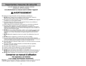 Page 6- 6 -
- 43 -
Importantes mesures de sécurité
Lors de l’utilisation de l’appareil, prendre certaines
précautions, dont les suivantes.
Lire attentivement ce manuel avant d’utiliser l’appareil
AVERTISSEMENT
Afin déviter tout risque dincendie, de chocs électriques ou de blessure:
1. NE PASlaisser lappareil sans surveillance lorsquil est branché. Toujours le
débrancher après usage et avant deffectuer tout entretien.
2.Afin déviter tout risque dincendie ou de chocs électriques, NE PASutiliser lappareil
à...