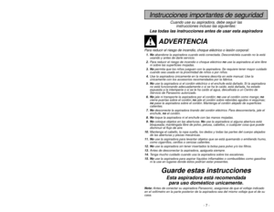 Page 7- 42 -
Instrucciones importantes de seguridad
Antes de pedir servicio
ADVERTENCIA
Peligro de choque eléctrico y lesión
personal.
Desconecte la aspiradora antes de darle servicio o limpiarla. De lo contrario podría
producirse un choque eléctrico o causar lesión personal si la aspiradora arranca de repente.
Consulte este cuadro para encontrar soluciones que usted mismo puede
realizar cuando tenga problemas menores de rendimiento. Cualquier
servicio que necesita aparte de otros descritos en este manual...