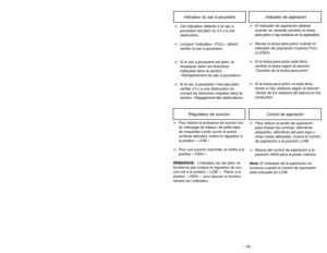 Page 19- 30 -
Indicador de aspiración
Indicateur du sac à poussière
➢
El indicador de aspiración detecta
cuando se necesita cambiar la bolsa
para polvo o hay residuos en la aspiradora.
➢
Revise la bolsa para polvo cuando el
indicador de aspiración muestra FULL
(LLENO).
➢
Si la bolsa para polvo está lleno,
cambie la bolsa según la sección
“Cambiar de la bolsa para polvo”.
➢
Si la bolsa para polvo no está lleno,
revise si hay residuos según la sección
“Quitar de los residuos de basura en los
conductos”. ➢Cet...