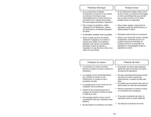 Page 19- 30 -- 19 -
Removing and Installing Lower Plate
Lower Plate
Plaque inférieure
Base inferiorLatches
Taquets
LengüetasTa b
L
Lengüeta anguetteTa b
Lengüeta Languette
➢ ➢
Bef
ore ser
vicing an
y par
ts,
disconnect
vacuum c
leaner fr
om electrical outlet.
➢ ➢
Place paper under nozzle whenever
lower plate is removed to protect floor
from dirt and debris that may still be
remaining in the nozzle chamber.
➢ ➢
Place handle in upright position and
turn vacuum cleaner over to expose
lower plate.
➢ ➢
Release lower...