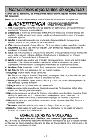 Page 7Instrucciones importantes de seguridad
C Cu
ua
an
nd
do
o 
 u
us
se
e 
 s
su
u 
 a
as
sp
pi
ir
ra
ad
do
or
ra
a,
, 
 l
la
as
s 
 p
pr
re
ec
ca
au
uc
ci
io
on
ne
es
s 
 b
bá
ás
si
ic
ca
as
s 
 d
de
eb
be
en
n 
 s
se
eg
gu
ui
ir
rs
se
e 
 s
si
ie
em
mp
pr
re
e,
, 
 i
in
nc
cl
lu
uy
ye
en
nd
do
o
l la
as
s 
  
 s
si
ig
gu
ui
ie
en
nt
te
es
s:
:
L Le
ea
a
todas las instrucciones en este manual antes de armar o usar su aspiradora.
A AD
DV
VE
ER
RT
TE
EN
NC
CI
IA
A
1
1.
.U
Us
se
e
su aspiradora solamente como...