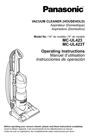 Page 1VACUUM CLEANER (HOUSEHOLD)
Aspirateur (Domestique)
Aspiradora (Domestico)
Model No. / N° de modèle / N° de modelo
MC-UL423T
MC-UL423T
Operating Instructions
Manuel d’utilisation
Instrucciones de operación
Before operating your vacuum cleaner, please read these instructions completely.
Avant d’utiliser l’appareil, il est recommandé de lire attentivement ce manuel.
Antes de usar su aspiradora, lea completamente estas instrucciones por favor. 