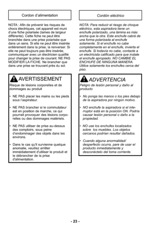 Page 23- 23 -
Cordon d’alimentationCordón eléctrico
NOTA : Afin de prévenir les risques de
chocs électriques, cet appareil est muni
d’une fiche polarisée (lames de largeur
différente). Cette fiche ne peut être
branchée dans une prise polarisée que
dans un sens. Si elle ne peut être insérée
entièrement dans la prise, la renverser. Si
elle ne peut toujours pas être insérée,
communiquer avec un électricien qualifié
pour changer la prise de courant. NE PAS
MODIFIER LA FICHE. Ne brancher que
dans une prise se...