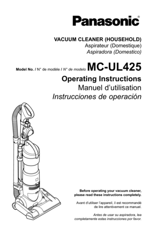 Page 1Before operating your vacuum cleaner,
please read these instructions completely.
Avant d’utiliser l’appareil, il est recommandé de lire attentivement ce manuel.
Antes de usar su aspiradora, lea
completamente estas instrucciones por favor.
VACUUM CLEANER (HOUSEHOLD) Aspirateur (Domestique)Aspiradora (Domestico)
Model No. /  N° de modèle  / N° de modeloMC-UL425
Operating Instructions
Manuel d’utilisation
Instrucciones de operación 