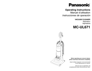Page 1Operating Instructions
Manuel d’utilisation
Instrucciones de operación
VACUUM CLEANER
Aspirateur
Aspiradora
MC-UL671
Before operating your vacuum cleaner,
please read these instructions completely.
Avant d’utiliser l’appareil, il est recommandé
de lire attentivement ce manuel.
Antes de usar su aspiradora, lea
completamente estas instrucciones por favor.
Printed in China
ACØ1ZDDNZØØØ
Imprimé en Chine
CØ1ZDDN2ØØØØ
Impreso en China
- 60 -
PANASONIC CONSUMER ELECTRONICS COMPANY
DIVISION OF PANASONIC...