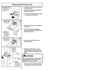 Page 36- 36 -
Replacing HEPA Exhaust Filter
Exhaust FilterFiltre d’évacuation
Filtre de salida
Ta bLanguette
Lengüeta
Exhaust
Filter CoverCouvercle du
filtre dévacuation
Cubierta de
filtro de salida
Slot
Lengüeta FenteTa b
Lengüeta Languette
Exhaust
Filter Cover
Couvercle du
filtre dévacuation
Cubierta de
filtro de salida
Release Tab
Languette de
dégagement
Lengüetas
de liberación
Press Release TabAppuyer sur la languette
de dégagement
Presione lengüetas
de liberaciónExhaust FilterFiltre d’évacuation
Filtre de...
