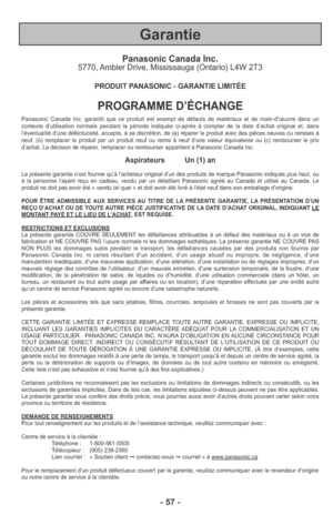 Page 57Panasonic Canada Inc.5770, Ambler Drive, Mississauga (Ontario) L4W 2T3
PRODUIT PANASONIC - GARANTIE LIMITÉE
PROGRAMME D’ÉCHANGE
Panasonic Canada Inc. garantit que ce produit est exempt de défauts de matériaux et de main-d’œuvre dans un
contexte d’utilisation normale pendant la période indiquée ci-après à compter de la date d’achat original et, dans
l’éventualité d’une défectuosité, accepte, à sa discrétion, de (a) réparer le produit avec des pièces neuves ou remises à
neuf, (b) remplacer le produit par...