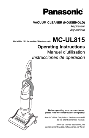 Page 1Before operating your vacuum cleaner,
please read these instructions completely.
Avant d’utiliser l’aspirateur, il est recommandé de lire attentivement ce manuel.
Antes de usar su aspiradora, lea
completamente estas instrucciones por favor.
VACUUM CLEANER (HOUSEHOLD) Aspirateur
Aspiradora
MC-UL815
Operating Instructions Manuel d’utilisation
Instrucciones de operación
Model No. / Node modèle / No de modelo 