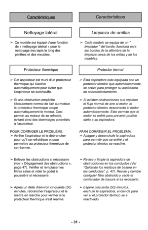 Page 31- 31 -
Características Caractéristiques
➢Ce modèle est équipé d’une fonction
de « nettoyage latéral » pour le
nettoyage des tapis le long des
plinthes et des meubles.
Nettoyage latéralLimpieza de orrillas 
➢ Cada modelo se equipa de un " 
limpiador " del borde; funciona para 
los bordes de la alfombra de la 
limpieza cerca de los orillas y de los 
muebles. 
➢Esta aspiradora esta equipada con un
protector térmico que automáticamente
se activa para proteger su aspiradora
de sobrecalentamiento.
➢Si...