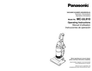 Page 1VACUUM CLEANER (HOUSEHOLD)Aspirateur (Domestique)Aspiradora (Domestico)Model No.
MC-UL910
Operating Instructions Manuel d’utilisation
Instrucciones de operación
Before operating your vacuum cleaner,
please read these instructions completely.
Avant d’utiliser l’appareil, il est recommandé de lire attentivement ce manuel.
Antes de usar su aspiradora, lea
completamente estas instrucciones por favor.
Printed in Mexico
ACØ1ZDKDZØØØ
Imprimé au Mexique
CØ1ZDKD2ØØØØ
Impreso en Mexico
- 68 -
PANASONIC CONSUMER...