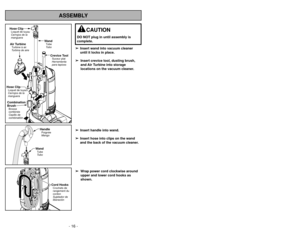 Page 16- 16 -
ASSEMBLY
WandTube
Tubo
Combination
BrushBrosse
combinée
Cepillo de
combinatiónHose ClipLoquet de tuyau
Cerrojos de la
manguera
Hose ClipLoquet de tuyau
Cerrojos de la
mangueraAir TurbineTurbine à air
Turbina de aire
Crevice ToolSuceur plat
Herramienta
para tapices
WandTube
TuboHandlePoignée
Mango
Cord HooksCrochets de
rangement du
cordon
Sujetador de
liberación
➢ ➢ Insert wand into vacuum cleaner
until it locks in place.
➢ ➢ Insert crevice tool, dusting brush,
and Air Turbine into storage...