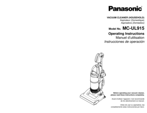 Page 1VACUUM CLEANER (HOUSEHOLD)Aspirateur (Domestique)Aspiradora (Domestico)Model No.
MC-UL915
Operating Instructions Manuel d’utilisation
Instrucciones de operación
Before operating your vacuum cleaner,
please read these instructions completely.
Avant d’utiliser l’appareil, il est recommandé de lire attentivement ce manuel.
Antes de usar su aspiradora, lea
completamente estas instrucciones por favor.
Printed in Mexico
ACØ1ZDKEZØØØ
Imprimé au Mexique
CØ1ZDKE1ØØØØ
Impreso en Mexico
- 72 -
PANASONIC CONSUMER...