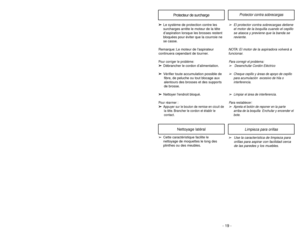 Page 19- 46 -
➢ ➢
Bef
ore ser
vicing an
y par
ts,
disconnect v
acuum c
leaner fr
om
electrical outlet.
➢ ➢
Always place paper under nozzle
whenever lower plate is removed to
protect floor.
➢ ➢
Place body in upright position and
turn vacuum cleaner over to expose
lower plate.
➢ ➢
Release lower plate by rotating the
lower plate latches to the UNLOCK
position.
➢ ➢
Remove lower plate and remove any
residue that may exist in belt area.
➢ ➢
Reinstall lower plate by hooking front
end of lower plate into slots on...