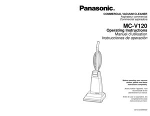 Page 1Before operating your vacuum
cleaner, please read these
instructions completely.Avant d’utiliser l’appareil, il est
recommandé de lire
attentivement ce manuel.
Antes de usar su aspiradora, lea
completamente estas
instrucciones por favor.
COMMERCIAL VACUUM  CLEANER
Aspirateur commercial 
Commercial aspiradora
MC-V120
Operating Instructions
Manuel d’utilisation
Instrucciones de operación
PANASONIC CONSUMER ELECTRONICS COMPANY
DIVISION OF MATSUSHITA ELECTRIC CORPORATION OF AMERICA
One Panasonic Way...