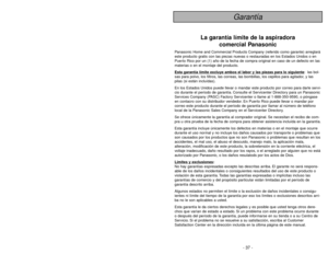 Page 37- 37 -
ADVERTENCIA
PARA EVITAR CHOQUE ELÉCTRICO Nunca pase la aspiradora en las superficies húmedas o mojadas ni aspire los líquidos.
No mantenga la aspiradora a la intemperie.
Cambio en seguida un cordón eléctrico gastado o raído.
Desconéctela cuando lo la está usando y antes de darle servicio.PARA EVITAR ACCIDENTESExcepto las aspiradoras a mano, mantenga la aspiradora sobre el suelo - no sobre las sillas, las mesas, los
escalones, las escaleras, etc.
Mantenga la aspiradora en un lugar seguro en seguida...