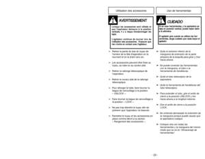 Page 23- 26 -Utilisation des accessoires
Uso de herramientas
A AV
VE
ER
RT
TI
IS
SS
SE
EM
ME
EN
NT
T
L
Lo
or
rs
sq
qu
ue
e 
 l
le
es
s 
 a
ac
cc
ce
es
ss
so
oi
ir
re
es
s 
 s
so
on
nt
t 
 u
ut
ti
il
li
is
sé
és
s 
 e
et
t
q qu
ue
e 
 l
l
a
as
sp
pi
ir
ra
at
te
eu
ur
r 
 d
de
em
me
eu
ur
re
e 
 à
à 
 l
la
a 
 p
po
os
si
it
ti
io
on
n
v ve
er
rt
ti
ic
ca
al
le
e,
, 
 i
il
l 
 y
y 
 a
a 
 r
ri
is
sq
qu
ue
e 
 d
d
e
en
nd
do
om
mm
ma
ag
ge
er
r 
 l
le
es
s
t ta
ap
pi
is
s.
.
L L
a
ag
gi
it
ta
at
te
eu
ur
r 
 c
co...