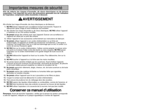 Page 6- 6 -
Importantes mesures de sécurité
Afin de réduire les risques dincendie, de chocs électriques ou de lésions
corporelles, il est important de suivre des précautions générales lors de lutilisation
de laspirateur, comprenant celles énumérées ci-dessous:
AVERTISSEMENT
Afin déviter tout risque dincendie, de chocs électriques ou de blessure:
1. NE PASlaisser lappareil sans surveillance lorsquil est branché. Toujours le
débrancher après usage et avant deffectuer tout entretien.
2.Afin déviter tout risque...