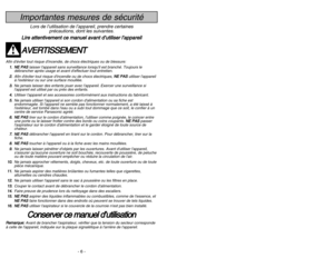 Page 6- 6 -
- 43 -
Importantes mesures de sécurité
Lors de l’utilisation de l’appareil, prendre certaines
précautions, dont les suivantes.
L Li
ir
re
e 
 a
at
tt
te
en
nt
ti
iv
ve
em
me
en
nt
t 
 c
ce
e 
 m
ma
an
nu
ue
el
l 
 a
av
va
an
nt
t 
 d
d’
’u
ut
ti
il
li
is
se
er
r 
 l
l’
’a
ap
pp
pa
ar
re
ei
il
lA
AV
VE
ER
RT
TI
IS
SS
SE
EM
ME
EN
NT
T
Afin déviter tout risque dincendie, de chocs électriques ou de blessure:
1 1.
.N
NE
E 
 P
PA
AS
S
laisser lappareil sans surveillance lorsquil est branché. Toujours le...