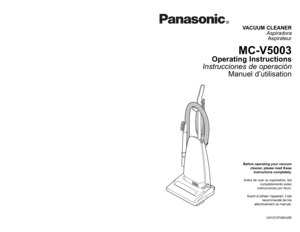 Page 1Before operating your vacuum
cleaner, please read these
instructions completely.
Antes de usar su aspiradora, lea
completamente estas
instrucciones por favor.
Avant d’utiliser l’appareil, il est
recommandé de lire
attentivement ce manuel.VACUUM CLEANER
Aspiradora
Aspirateur
MC-V5003
Operating Instructions
Instrucciones de operación
Manuel d’utilisation
CØ1ZCDFØØUØØ
PANASONIC HOME & COMMERCIAL PRODUCTS COMPANY
DIVISION OF MATSUSHITA ELECTRIC CORPORATION OF AMERICA
One Panasonic Way
Secaucus, New Jersey...