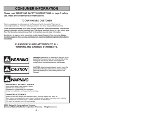 Page 2Please read IMPORTANT SAFETY INSTRUCTIONS on page 5 before
use. Read and understand all instructions.
TO OUR VALUED CUSTOMER
We are very pleased to welcome you to the Panasonic family of products. Thank you for 
purchasing this product.  Our intent is that you become one of our many satisfied customers.
Proper assembly and safe use of your vacuum cleaner are your responsibilities. Your vacuum
cleaner is intended only for household use. The cleaner should be stored in a dry, indoor area.
Read the...