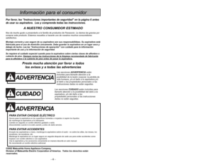 Page 4- 37 -
- 4 -
Panasonic Canada Inc.
5770 Ambler Drive, Mississauga, Ontario L4W 2T3
Certificat de garantie limitée Panasonic
(Canada)
Panasonic Canada Inc. garantit cet appareil contre tout vice de fabrication et accepte, le cas échéant, de remédier à
toute défectuosité pendant la période indiquée ci-dessous et commençant à partir de la date dachat original.
Aspirateurs -  Un (1) an, pièces et main-doeuvre
Cette garantie nest valide que pour les appareils achetés au Canada et ne couvre pas les dommages...