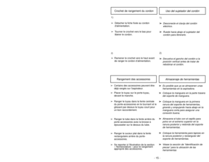 Page 15Uso del sujetador del cordón
Crochet de rangement du cordon
1)
➢ ➢
Desconecte el clavija del cordón
eléctrico.
➢ ➢
Ruede hacia abajo el sujetador del
cordón para librerarlo. 1)
➢Détacher la fiche fixée au cordon
dalimentation.
➢Tourner le crochet vers le bas pour
libérer le cordon.2)
➢ ➢
Devuelva el gancho del cordón a la
posición vertical antes de tratar de
rebobinar el cordón.
2)➢Ramener le crochet vers le haut avant
de ranger le cordon d’alimentation.
Almacenaje de herramientas
Rangement des...