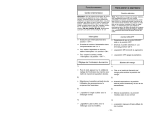 Page 19- 26 -- 19 -Ajustes del mango
1)➢
Pise en el pedal de liberación del
mango para cambiar la posición del
mango.
1)➢Avec le pied, appuyer sur la pédale de
réglage de l’inclinaison du manche pour
mettre le manche à la position désirée.Réglage de l’inclinaison du manche
2)➢
Mueva la aspiradora a la posición
vertical para el amenace y el uso de las
herramientas.
3)
➢
Mueva la aspiradora a la posición
mediana para el uso normal.
4)
➢
La posición baja para limpiar debajo de
los muebles. 4)
➢La position à plat...