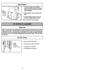 Page 16- 16 -
Motor
ProtectorProtecteur
du moteur
Protector
del motor
M Mo
ot
to
or
r 
 P
Pr
ro
ot
te
ec
ct
to
or
r
➢
➢T
Th
he
e 
 m
mo
ot
to
or
r 
 p
pr
ro
ot
te
ec
ct
to
or
ra
au
ut
to
om
ma
at
ti
ic
ca
al
ll
ly
y
o op
pe
en
ns
s 
 t
to
o 
 p
pr
ro
ov
vi
id
de
e 
 c
co
oo
ol
li
in
ng
g 
 a
ai
ir
r 
 t
to
o 
 t
th
he
e 
 m
mo
ot
to
or
r
w wh
he
en
n 
 a
a 
 c
cl
lo
og
g 
 o
oc
cc
cu
ur
rs
s 
 o
or
r 
 w
wh
he
en
n 
 d
du
us
st
t 
 b
ba
ag
g
n ne
ee
ed
ds
s 
 c
ch
ha
an
ng
gi
in
ng
g.
.
➢ ➢M
Mo
ot
to
or
r 
 p...