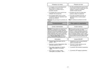 Page 17➢Se abre automáticamente para proveer
el aire fresco al motor cuando hay unos
residuos o cuando es necesario
cambiar la bolsa de polvo.➢El protector de motor se pudiera abrir
cuando se utilizan los acsesorios.➢Si se abre el protector del motor, la
aspiradora hará un sonido poquito
diferente.
N No
ot
ta
a:
: 
 
No obstruye el protector de motor.
Protector de motor
Protecteur du moteur
➢La soupape souvre automatiquement
pour refroidir le moteur en cas
dobstruction ou lorsque le sac à
poussière est plein....