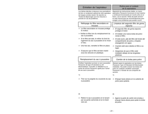 Page 21- 21 -
Siguiendo las instrucciones dadas, su nueva
aspiradora Panasonic funcionará al nivel máximo
y continuará funcionando por mucho años en el
futuro. Lea la sección “Antes de pedir servicio”
en este manual para las recomendaciones para
arreglar unos problemas que puedan ocurrir.
Rutina para el cuidado
de la aspiradora
Entretien de l’aspirateur
Les tâches décrites ci-dessous vous permettront
de tirer un rendement optimal de votre aspirateur
de longues années durant. Se reporter au
“Guide de dépannage”...