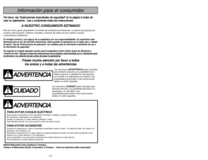 Page 4- 41 -
- 4 -
A AD
DV
VE
ER
RT
TE
EN
NC
CI
IA
A
P
PA
AR
RA
A 
 E
EV
VI
IT
TA
AR
R 
 C
CH
HO
OQ
QU
UE
E 
 E
EL
LÉ
ÉC
CT
TR
RI
IC
CO
O 
 Nunca pase la aspiradora en las superficies húmedas o mojadas ni aspire los líquidos.
No mantenga la aspiradora a la intemperie.
Cambio en seguida un cordón eléctrico gastado o raído.
Desconéctela cuando no la está usando y antes de darle servicio.P PA
AR
RA
A 
 E
EV
VI
IT
TA
AR
R 
 A
AC
CC
CI
ID
DE
EN
NT
TE
ES
SExcepto las aspiradoras a mano, mantenga la aspiradora sobre...