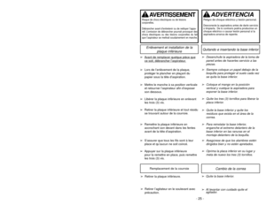 Page 25- 16 -- 25 -
Quitando e insertando la base inferior
Enlèvement et installation de la
plaque inférieure
Cambio de la correa
Remplacement de la courroie
➢
Quite la base inferior.
➢
Al levantar con cuidado quite el
agitador.
➢Retirer la plaque inférieure.
➢Retirer l’agitateur en le soulevant avec
précaution.
Edge Cleaning
Motor
ProtectorProtecteur
du moteur
Protector
de motor
Motor Protector
➢ ➢
Automatically opens to provide
cooling air to the motor when a clog
occurs or when dust bag needs
changing.
➢ ➢...