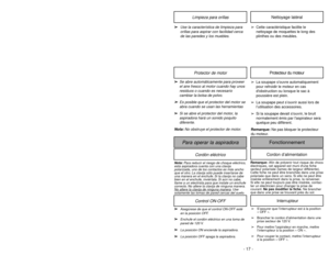 Page 17- 24 -
➢ ➢
Bef
ore ser
vicing an
y par
ts,
disconnect v
acuum fr
om electrical
outlet.
➢ ➢
Place paper under nozzle anytime
lower plate is removed to protect
floor.
➢ ➢
Place handle in upright position and
turn vacuum over to expose lower
plate.
➢ ➢
Release lower plate by removing two
(2) screws.
➢ ➢
Remove lower plate and remove any
residue that may exist in belt area.
➢ ➢
Reinstall lower plate by hooking front
end of lower plate into slots on front
of nozzle housing.
➢ ➢
Press lower plate into place...