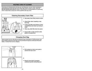 Page 20- 20 -- 21 -
Siguiendo las instrucciones dadas, se nueva
aspiradora Panasonic funcionará al nivel máximo
y continuará funcionando por mucho años en el
futuro. Lea la sección “Antes de pedir servicio” en
este manual para las recomendaciones para
arreglar unos problemas que puedan ocurrir.Cuidado de rutina de la aspiradora
Entretien de l’aspirateur
Les tâches décrites ci-dessous vous permettront
de tirer un rendement optimal de votre aspirateur
de longues années durant. Se reporter au
“Guide de dépannage”...