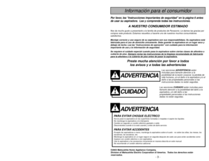 Page 3- 38 -
ADVERTENCIA
PARA EVITAR CHOQUE ELÉCTRICO Nunca pase la aspiradora en las superficies húmedas o mojadas ni aspire los líquidos.
No mantenga la aspiradora a la intemperie.
Cambio en seguida un cordón eléctrico gastado o raído.
Desconéctela cuando lo la está usando y antes de darle servicio.PARA EVITAR ACCIDENTESExcepto las aspiradoras a mano, mantenga la aspiradora sobre el suelo - no sobre las sillas, las mesas, los
escalones, las escaleras, etc.
Mantenga la aspiradora en un lugar seguro en seguida...