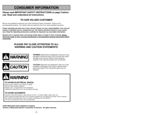 Page 2Please read IMPORTANT SAFETY INSTRUCTIONS on page 5 before
use. Read and understand all instructions.
TO OUR VALUED CUSTOMER
We are very pleased to welcome you to the Panasonic family of products. Thank you for 
purchasing this product.  Our intent is that you become one of our many satisfied customers.
Proper assembly and safe use of your vacuum cleaner are your responsibilities. Your vacuum
cleaner is intended only for commercial use. The cleaner should be stored in a dry, indoor
area. Read the...