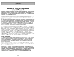 Page 44- 5 -
- 44 -
Garantía
La garantía límite de la aspiradora
comercial Panasonic
Panasonic Home and Commercial Products Company (referido como garante) arreglará
este producto gratis con las piezas nuevas o restauradas en los Estados Unidos o en
Puerto Rico por un (1) año de la fecha de compra original en caso de un defecto en las
materias o en el montaje del producto.
Esta garantía límite e
xcluy
e ambos el labor y las piezas para lo siguiente
: las bol-
sas para polvo, los filtros, las correas, las...