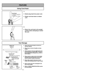 Page 141)
➢ ➢
Detach plug head from power cord.
➢ ➢
Rotate cord hook down to release
cord.
Cord HookCrochet de rangement
du cordon
Sujetador del cordón
2)
➢ ➢
Return the cord hook to the upright
position before attempting to rewind
the cord.
Using Cord Hook
FEATURE
Wands (2)Tubes (2)
Tubos (2)
Dusting BrushBrosseàépousseter
Cepillo para sacudir
Crevice ToolSuceur plat
Herramienta para hendiduras
HoseManguera
Tuyau
J SlotRanura en J
Fente J”Raised TabSaillie
Lengüeta saliente
WandTube
Tubo
Tool Storage
➢ ➢
Some...