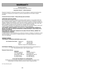 Page 42- 7 -
- 42 -
WARRANTY
Panasonic Canada Inc.
5770 Ambler Drive, Mississauga, Ontario L4W 2T3
PANASONIC PRODUCT - LIMITED WARRANTY
Panasonic Canada Inc. warrants this product to be free from defects in material and workmanship
and agrees to remedy any such defect for a period as stated below from the date of original
purchase.
Commercial Vacuum Cleaner - Ninety (90) days parts and labour
LIMIT
ATIONS AND EXCLUSIONS
This warranty does not apply to products purchased outside Canada or to any product which...