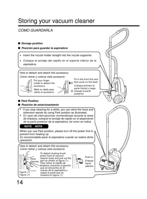 Page 1414
Storing your vacuum cleaner
COMO GUARDARLA
Storage position

Posición para guardar la aspiradora
How to detach and attach this accessory
Cómo retirar y colocar este accesorio
Put your finger
inside to detach the
accessory.
Meta su dedo para
retirar el accesorio.
•Insert the nozzle holder straight into the nozzle supporter.
•Coloque el anclaje del cepillo en el soporte inferior de la
aspiradora.
Park Position

Posición de estacionamiento
•If you stop cleaning for a while, you can store the hose...