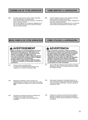Page 1111
MODE D’EMPLOI DE VOTRE ASPIRATEURCÓMO UTILIZAR LA ASPIRADORA
B-5  Si la tête motorisée est en place, arrêter l’aspirateur 
avant de débrancher la fiche des tubes.
Pour retirer les tubes de la tête motorisée, verrouiller les 
tubes en position verticale.
Avec le pied, appuyer sur la pédale de dégagement et 
tirer sur les tubes tout droit vers le haut pour les faire 
sortir de la tête motorisée. B-5  
Si tiene instalada la power nozzle, apague el enchufe 
antes de quitar el mango de los tubos.
Para...