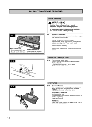 Page 1818
D-9
D-10
D-11
Base support bars
Barres de support de la base
Barra de soporte de la base
Agitator assemblyAssemblage de l’agitateur
Ensamble del agitador
D - MAINTENANCE AND SERVICING
Brush Servicing
 WARNING
•  Electrical Shock or Personal Injury Hazard
•  Disconnect electrical supply before performing  maintenance to the vacuum cleaner. Failure to do 
so could result in electrical shock or personal injury 
from vacuum cleaner suddenly starting.
D-9   TO CHECK BRUSHES:
When brushes are worn to the...